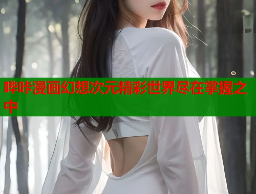 哔咔漫画幻想次元精彩世界尽在掌握之中  第1张