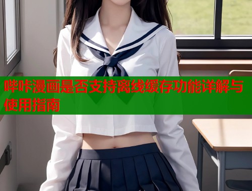 哔咔漫画是否支持离线缓存功能详解与使用指南  第1张