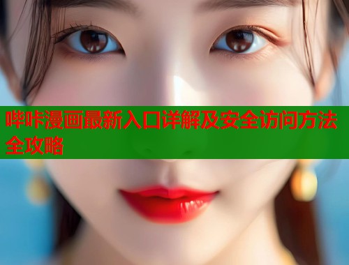 哔咔漫画最新入口详解及安全访问方法全攻略  第1张