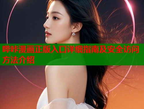 哔咔漫画正版入口详细指南及安全访问方法介绍  第1张