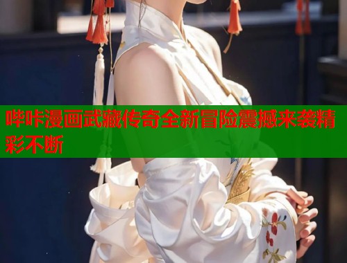 哔咔漫画武藏传奇全新冒险震撼来袭精彩不断  第1张