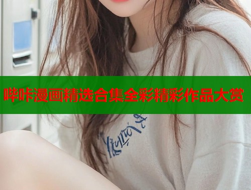 哔咔漫画精选合集全彩精彩作品大赏  第1张