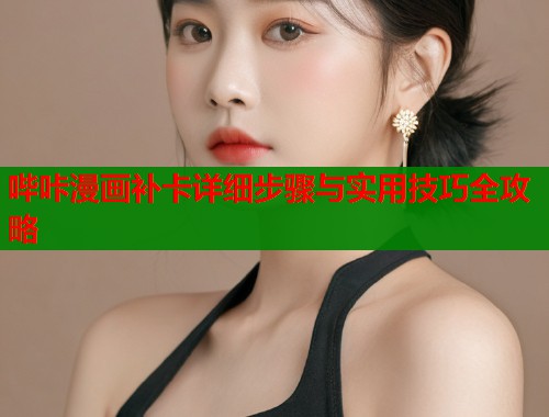哔咔漫画补卡详细步骤与实用技巧全攻略  第1张