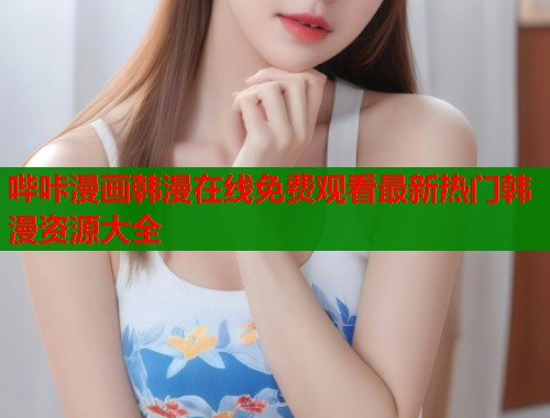 哔咔漫画韩漫在线免费观看最新热门韩漫资源大全  第2张