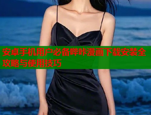 安卓手机用户必备哔咔漫画下载安装全攻略与使用技巧  第1张